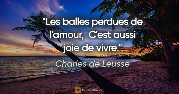Charles de Leusse citation: "Les balles perdues de l'amour,  C'est aussi joie de vivre."