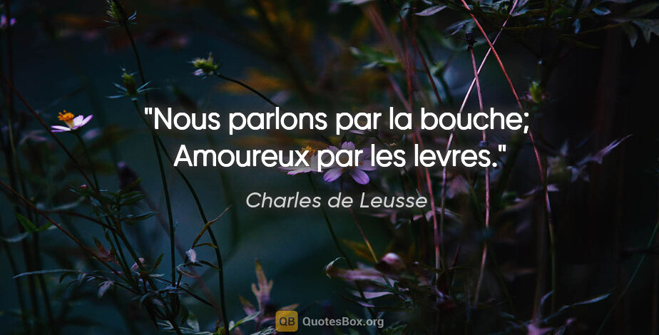 Charles de Leusse citation: "Nous parlons par la bouche;  Amoureux par les levres."