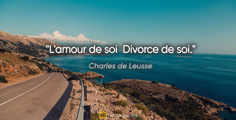 Charles de Leusse citation: "L'amour de soi  Divorce de soi."