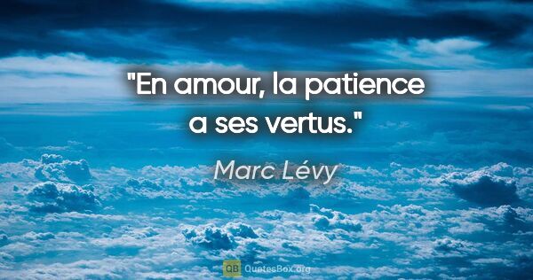 Marc Lévy citation: "En amour, la patience a ses vertus."