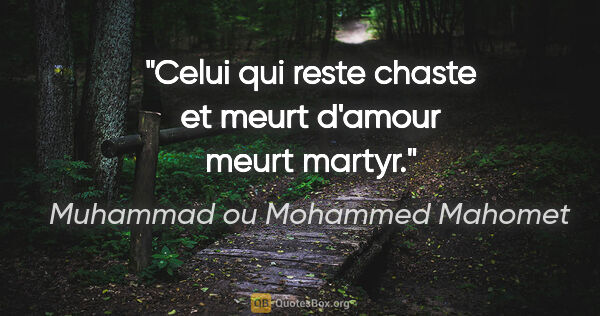 Muhammad ou Mohammed Mahomet citation: "Celui qui reste chaste et meurt d'amour meurt martyr."