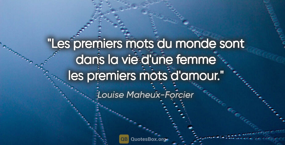 Louise Maheux-Forcier citation: "Les premiers mots du monde sont dans la vie d'une femme les..."