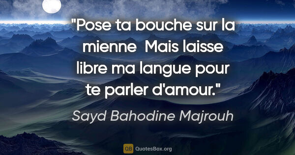 Sayd Bahodine Majrouh citation: "Pose ta bouche sur la mienne  Mais laisse libre ma langue pour..."