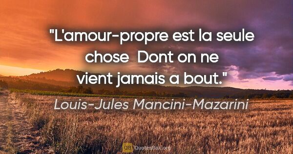 Louis-Jules Mancini-Mazarini citation: "L'amour-propre est la seule chose  Dont on ne vient jamais a..."