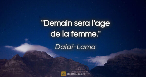 Dalaï-Lama citation: "Demain sera l'age de la femme."