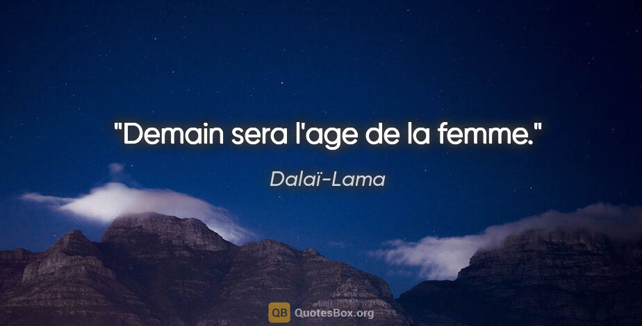 Dalaï-Lama citation: "Demain sera l'age de la femme."