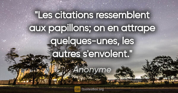 Anonyme citation: "Les citations ressemblent aux papillons; on en attrape..."