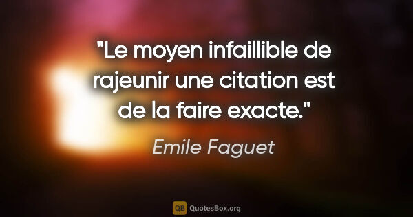 Emile Faguet citation: "Le moyen infaillible de rajeunir une citation est de la faire..."