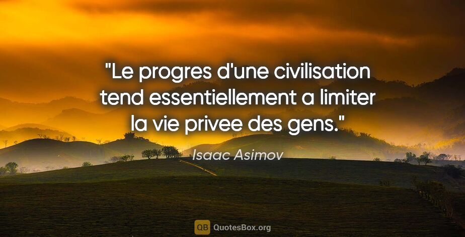 Isaac Asimov citation: "Le progres d'une civilisation tend essentiellement a limiter..."