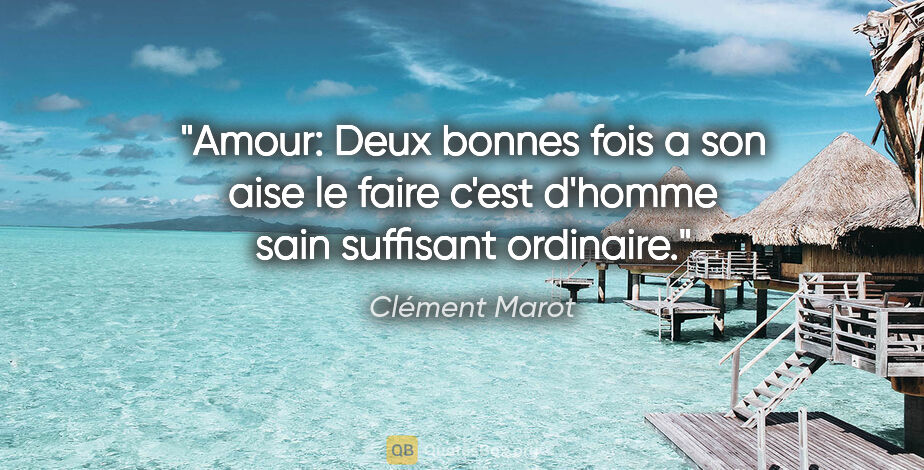 Clément Marot citation: "Amour: Deux bonnes fois a son aise le faire c'est d'homme sain..."