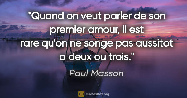 Paul Masson citation: "Quand on veut parler de son premier amour, il est rare qu'on..."