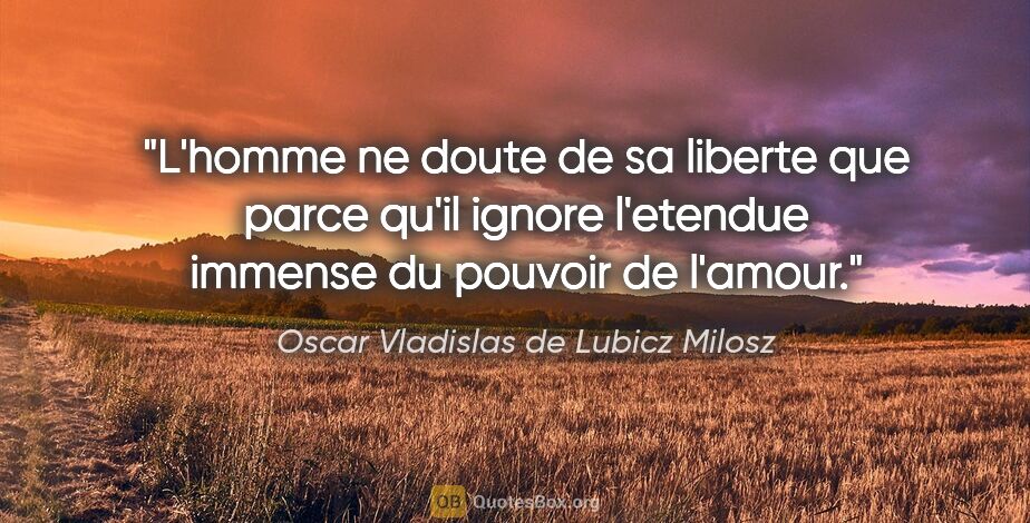 Oscar Vladislas de Lubicz Milosz citation: "L'homme ne doute de sa liberte que parce qu'il ignore..."