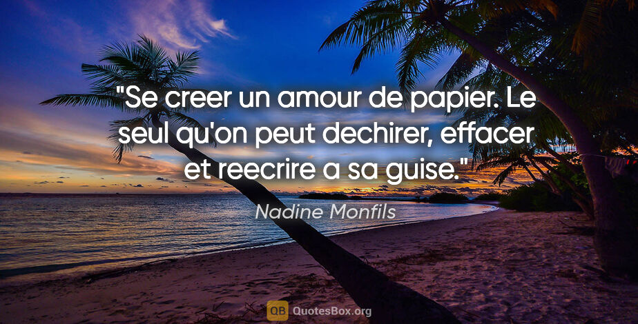 Nadine Monfils citation: "Se creer un amour de papier. Le seul qu'on peut dechirer,..."