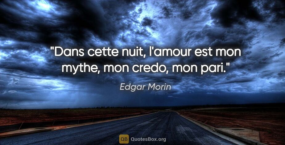 Edgar Morin citation: "Dans cette nuit, l'amour est mon mythe, mon credo, mon pari."