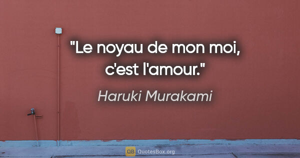 Haruki Murakami citation: "Le noyau de mon moi, c'est l'amour."