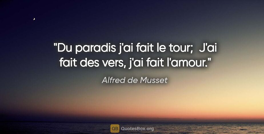 Alfred de Musset citation: "Du paradis j'ai fait le tour;  J'ai fait des vers, j'ai fait..."