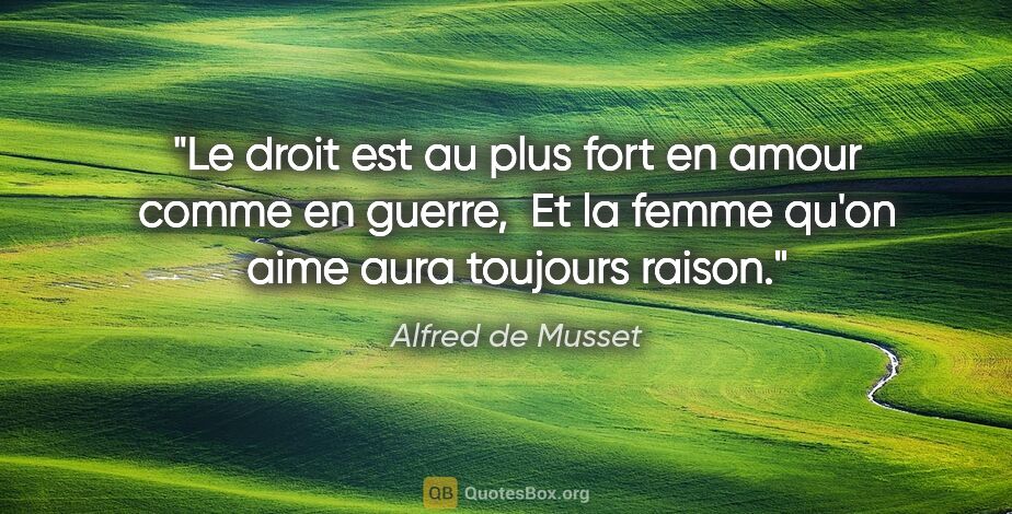 Alfred de Musset citation: "Le droit est au plus fort en amour comme en guerre,  Et la..."