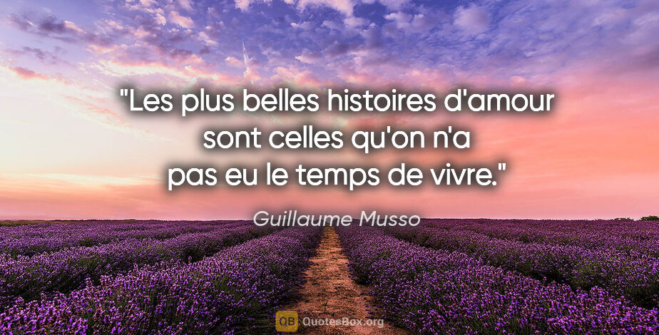 Guillaume Musso citation: "Les plus belles histoires d'amour sont celles qu'on n'a pas eu..."