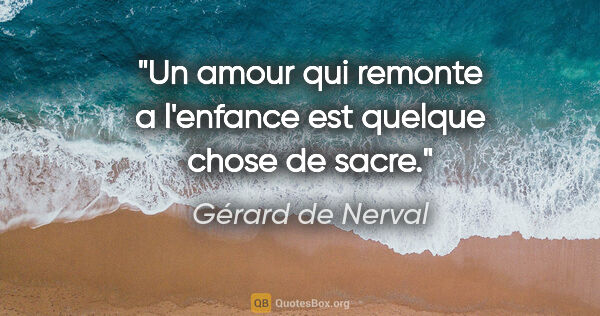 Gérard de Nerval citation: "Un amour qui remonte a l'enfance est quelque chose de sacre."