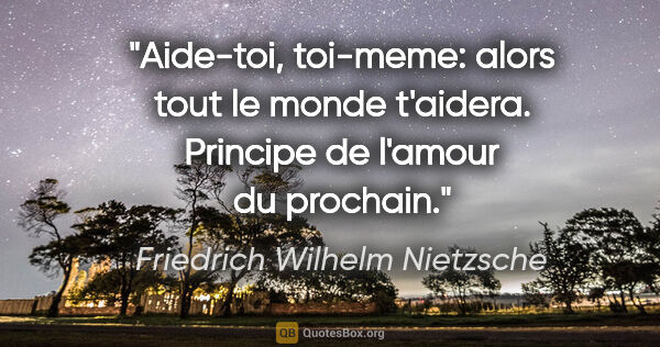 Friedrich Wilhelm Nietzsche citation: "Aide-toi, toi-meme: alors tout le monde t'aidera. Principe de..."