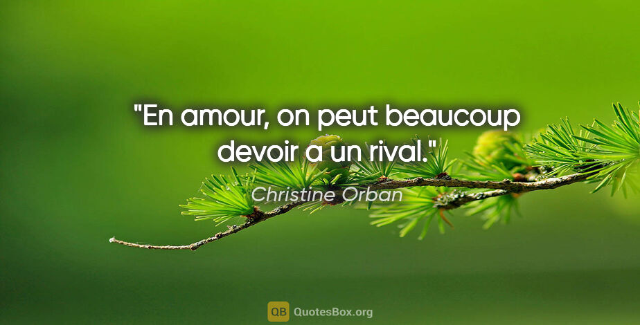 Christine Orban citation: "En amour, on peut beaucoup devoir a un rival."