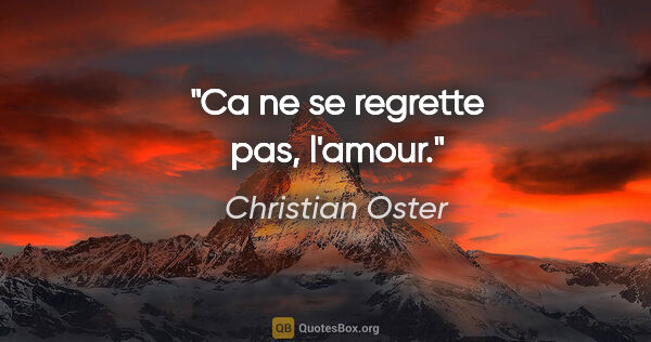 Christian Oster citation: "Ca ne se regrette pas, l'amour."