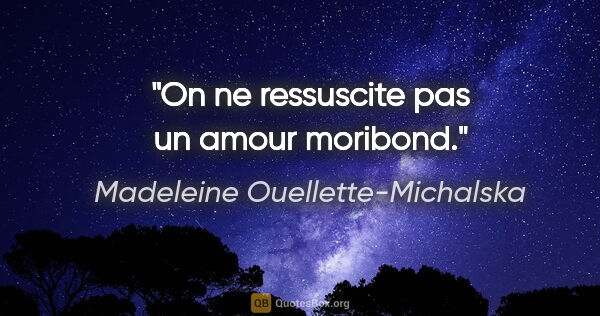 Madeleine Ouellette-Michalska citation: "On ne ressuscite pas un amour moribond."