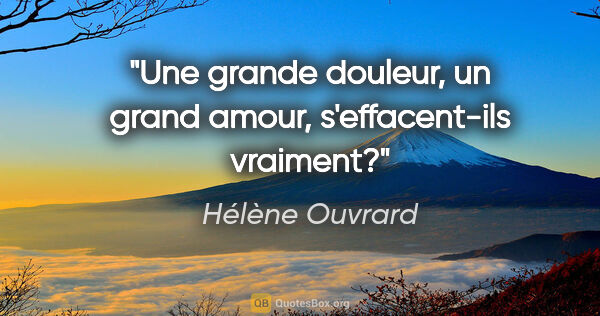 Hélène Ouvrard citation: "Une grande douleur, un grand amour, s'effacent-ils vraiment?"