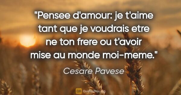 Cesare Pavese citation: "Pensee d'amour: je t'aime tant que je voudrais etre ne ton..."