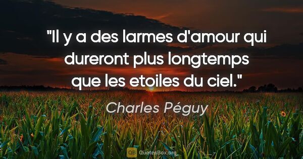 Charles Péguy citation: "Il y a des larmes d'amour qui dureront plus longtemps que les..."