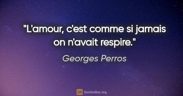 Georges Perros citation: "L'amour, c'est comme si jamais on n'avait respire."