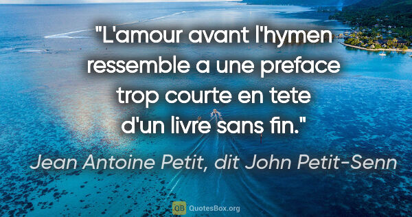 Jean Antoine Petit, dit John Petit-Senn citation: "L'amour avant l'hymen ressemble a une preface trop courte en..."