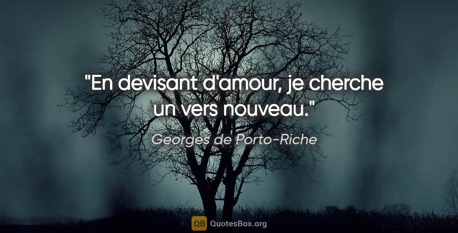 Georges de Porto-Riche citation: "En devisant d'amour, je cherche un vers nouveau."