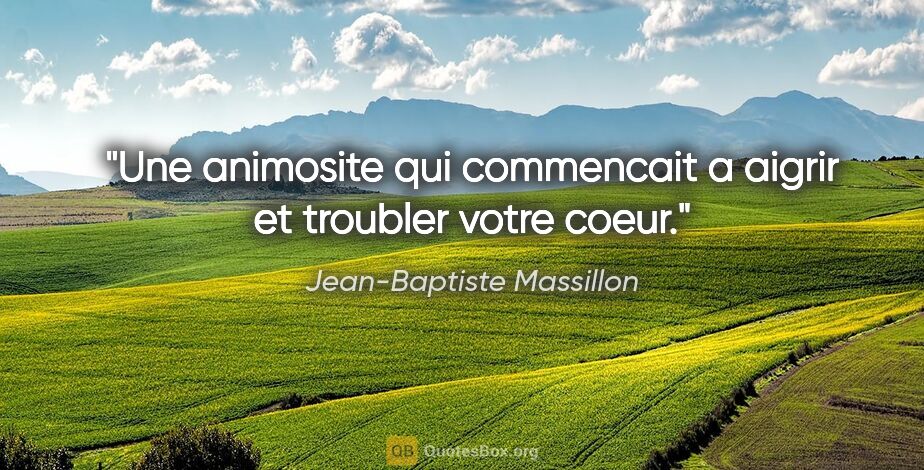 Jean-Baptiste Massillon citation: "Une animosite qui commencait a aigrir et troubler votre coeur."