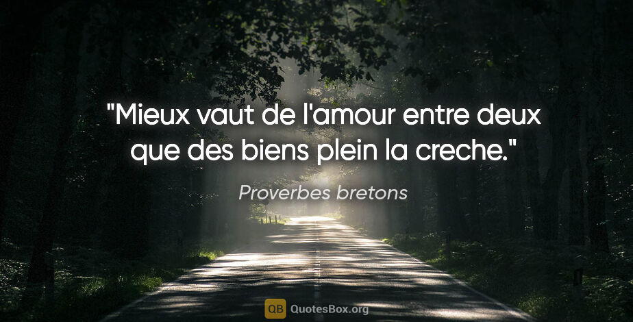 Proverbes bretons citation: "Mieux vaut de l'amour entre deux que des biens plein la creche."