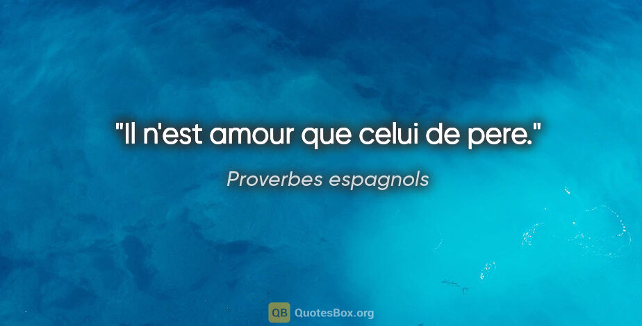 Proverbes espagnols citation: "Il n'est amour que celui de pere."