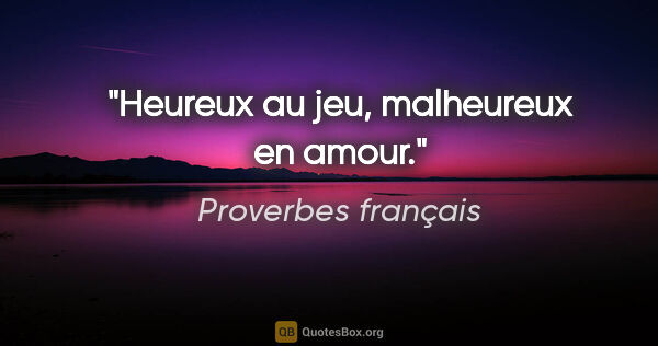 Proverbes français citation: "Heureux au jeu, malheureux en amour."