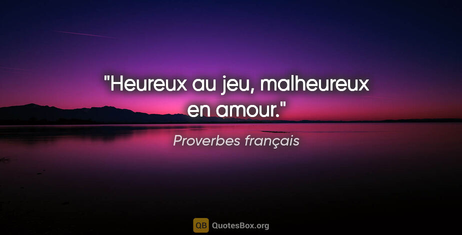 Proverbes français citation: "Heureux au jeu, malheureux en amour."