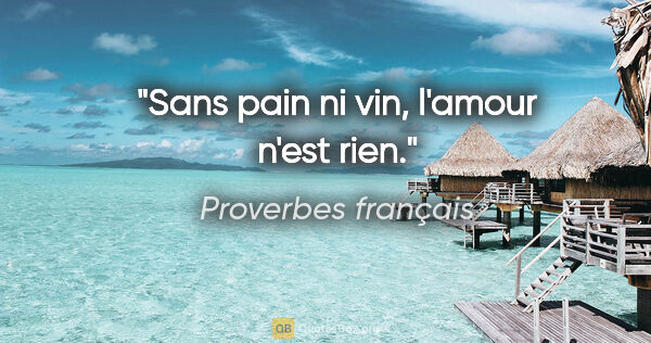 Proverbes français citation: "Sans pain ni vin, l'amour n'est rien."