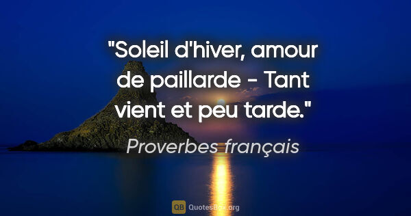 Proverbes français citation: "Soleil d'hiver, amour de paillarde - Tant vient et peu tarde."