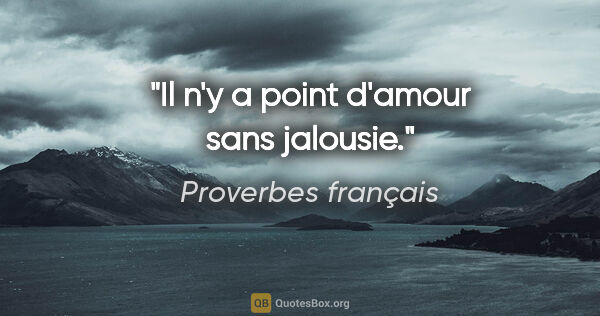 Proverbes français citation: "Il n'y a point d'amour sans jalousie."
