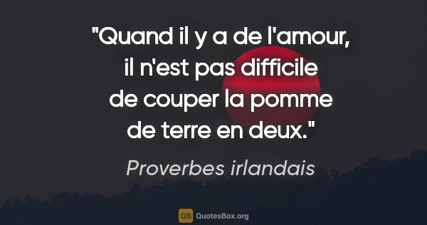 Proverbes irlandais citation: "Quand il y a de l'amour, il n'est pas difficile de couper la..."