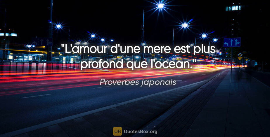 Proverbes japonais citation: "L'amour d'une mere est plus profond que l'ocean."