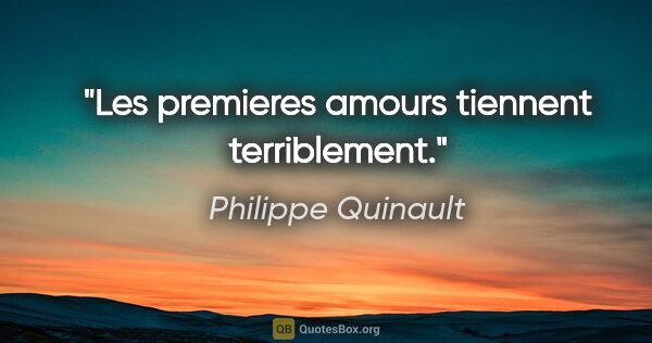 Philippe Quinault citation: "Les premieres amours tiennent terriblement."