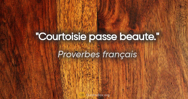 Proverbes français citation: "Courtoisie passe beaute."