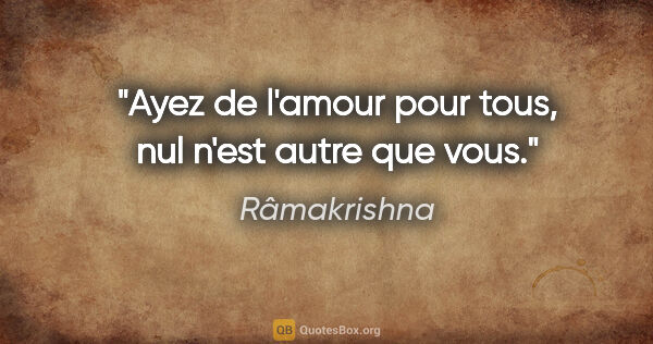 Râmakrishna citation: "Ayez de l'amour pour tous, nul n'est autre que vous."