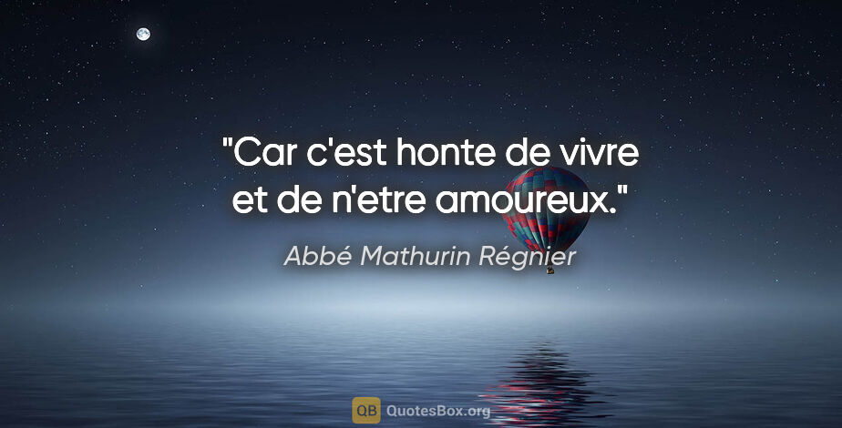 Abbé Mathurin Régnier citation: "Car c'est honte de vivre et de n'etre amoureux."