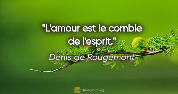 Denis de Rougemont citation: "L'amour est le comble de l'esprit."
