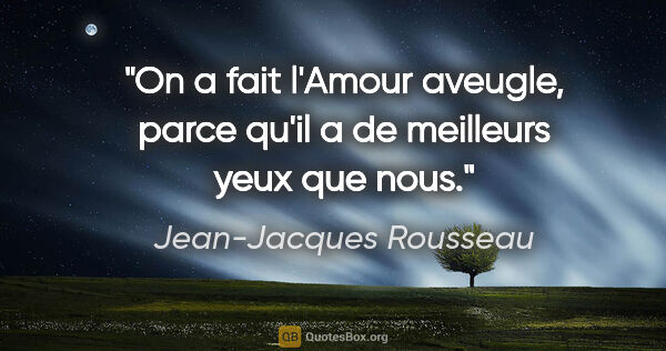Jean-Jacques Rousseau citation: "On a fait l'Amour aveugle, parce qu'il a de meilleurs yeux que..."