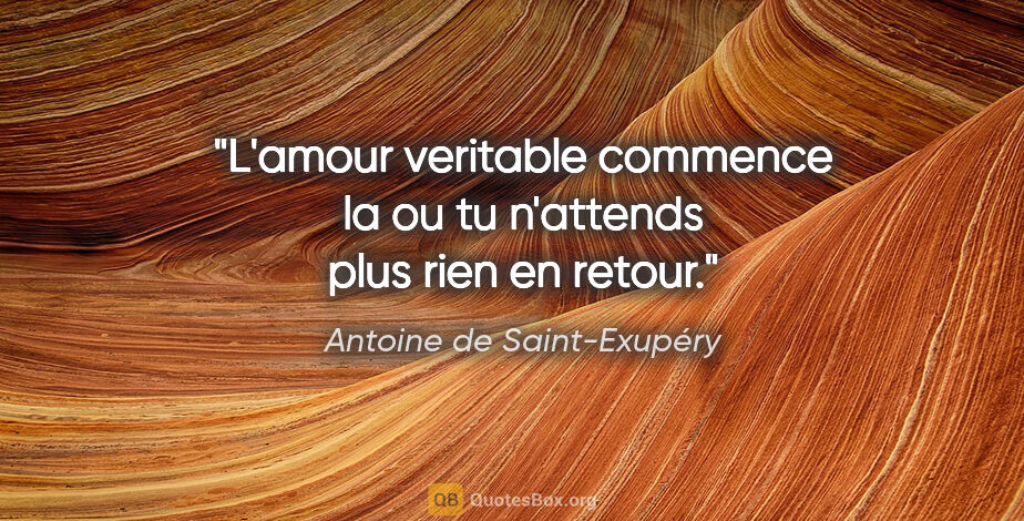 Antoine de Saint-Exupéry citation: "L'amour veritable commence la ou tu n'attends plus rien en..."